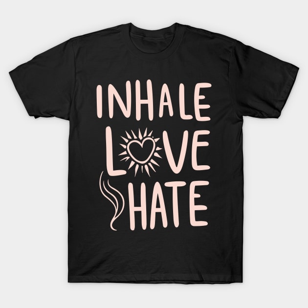 Inhale Love Exhale Hate T-Shirt by InspiredByTheMagic